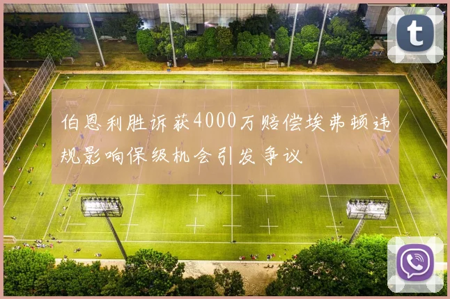 伯恩利胜诉获4000万赔偿埃弗顿违规影响保级机会引发争议