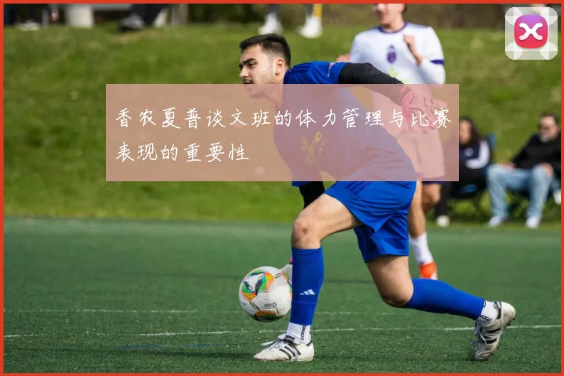 香农夏普谈文班的体力管理与比赛表现的重要性